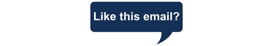 Speech bubble with words "Like this email?"